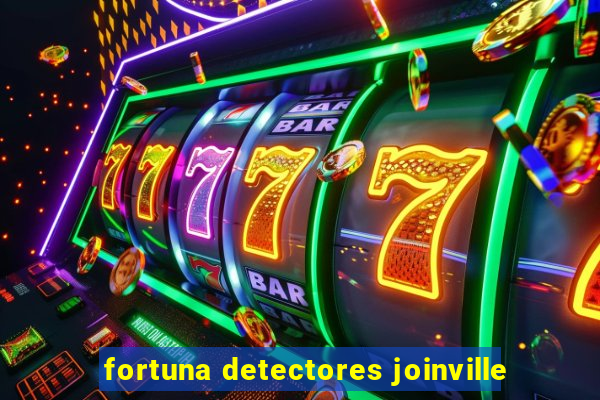 fortuna detectores joinville